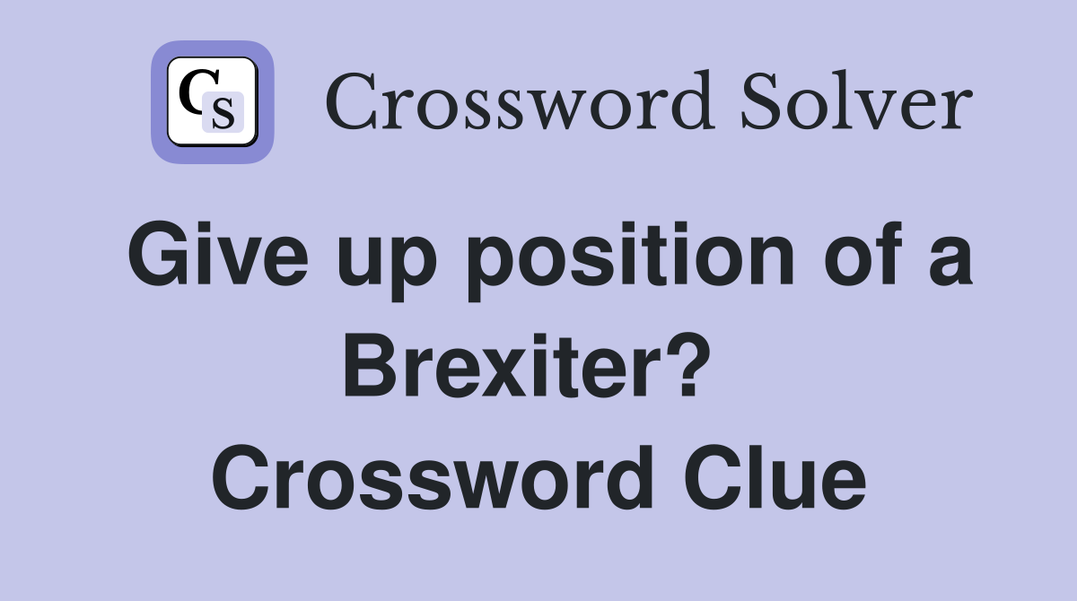 Give up position of a Brexiter?  Crossword Clue