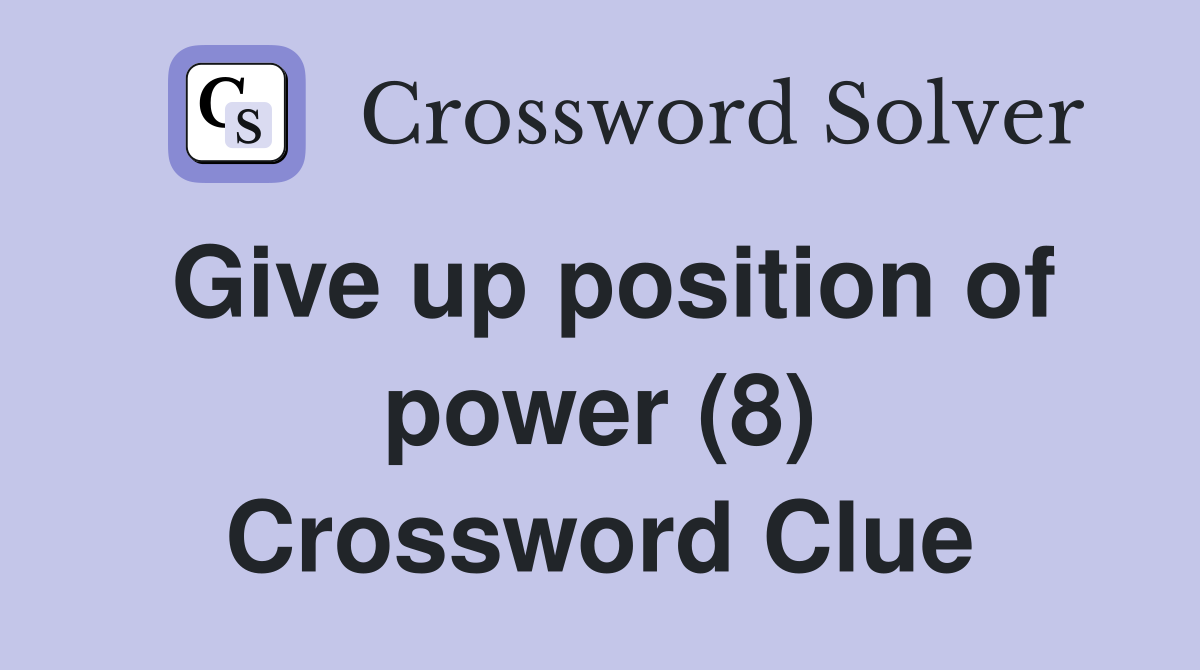 Give up position of power (8) Crossword Clue