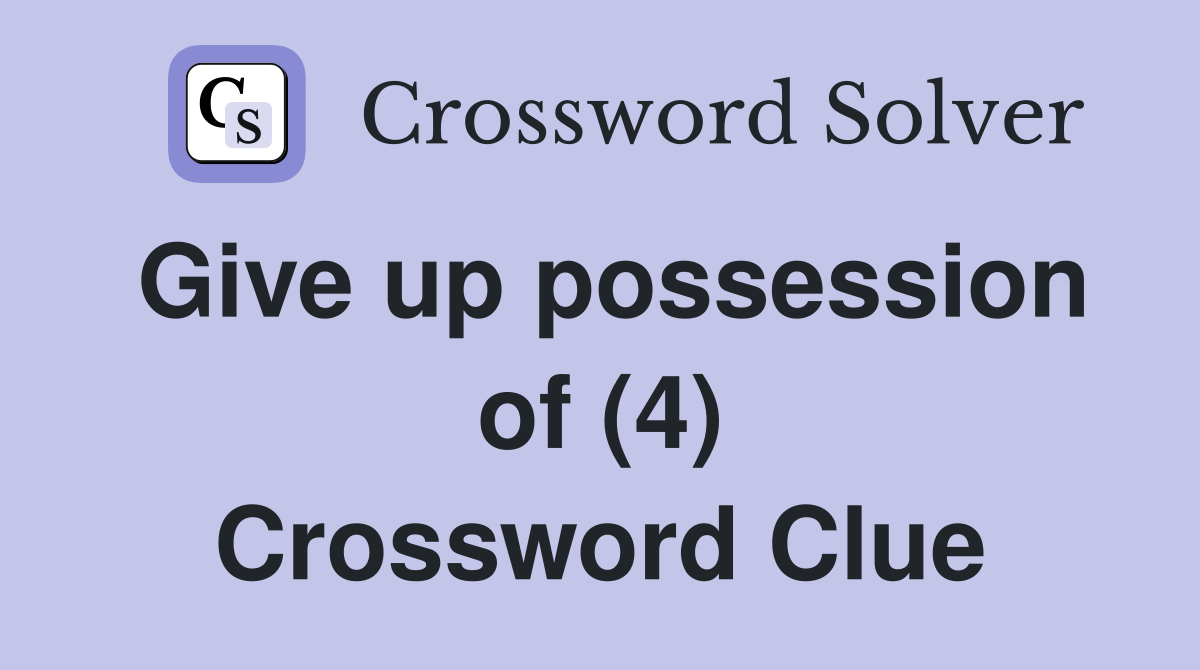 Give up possession of (4) Crossword Clue
