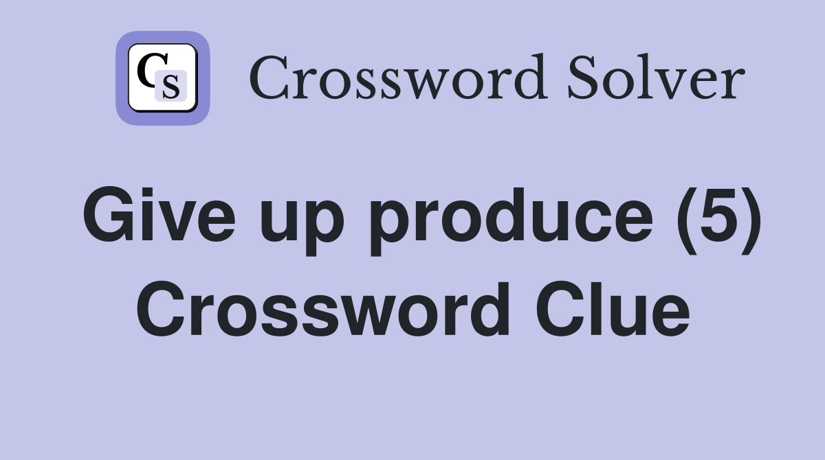 Give up produce (5) Crossword Clue