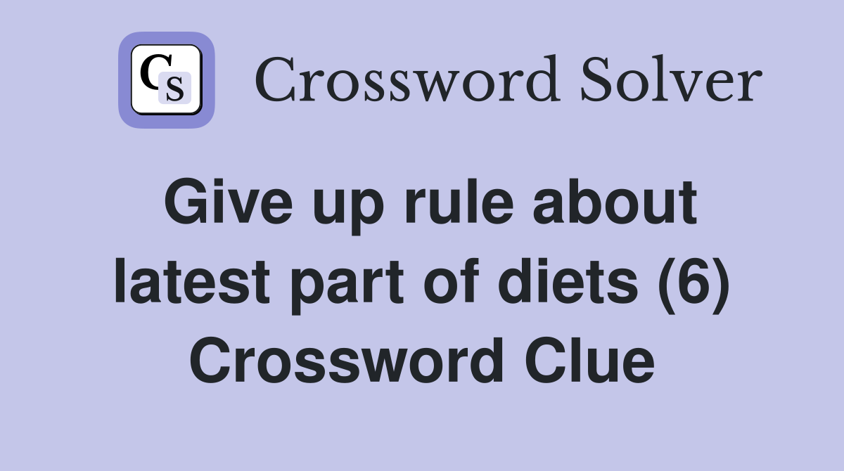 Give up rule about latest part of diets (6) Crossword Clue