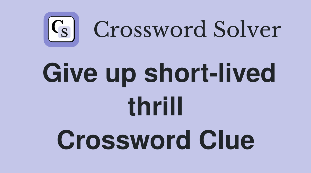 Give up short-lived thrill Crossword Clue