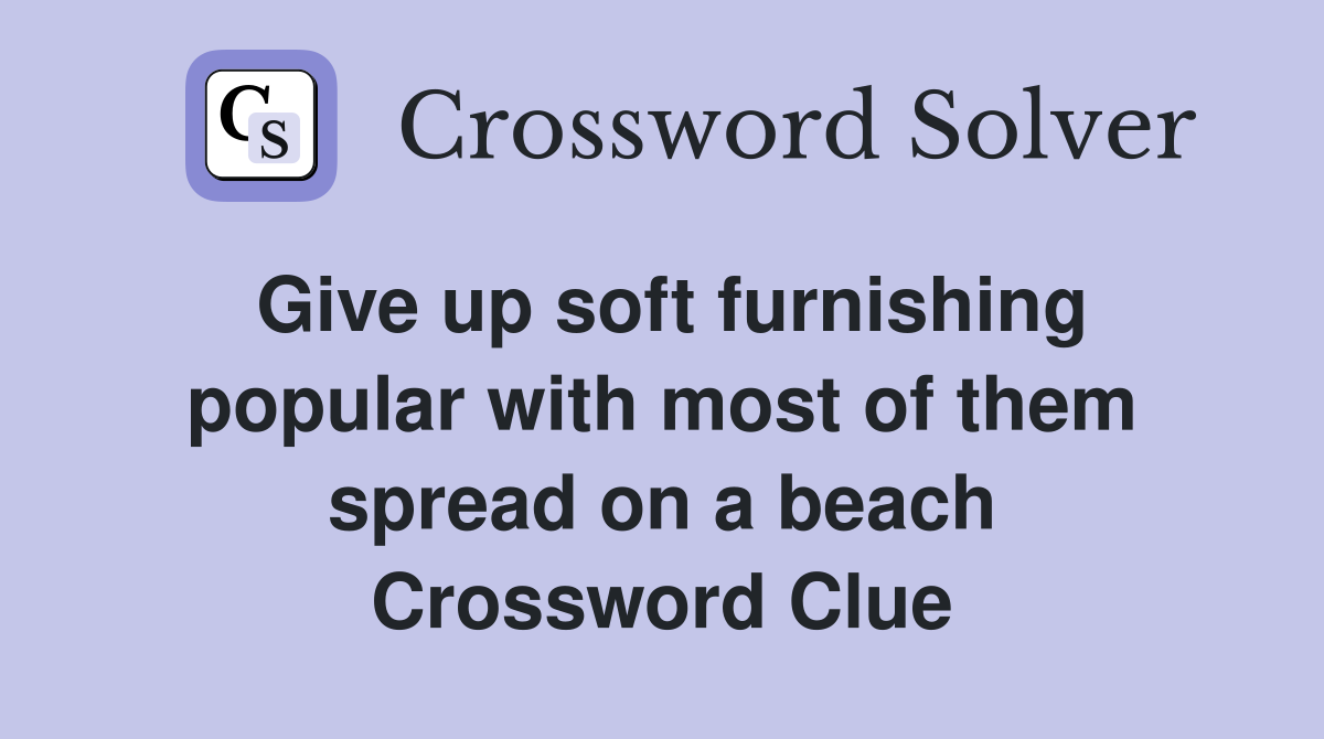 Give up soft furnishing popular with most of them spread on a beach Crossword Clue