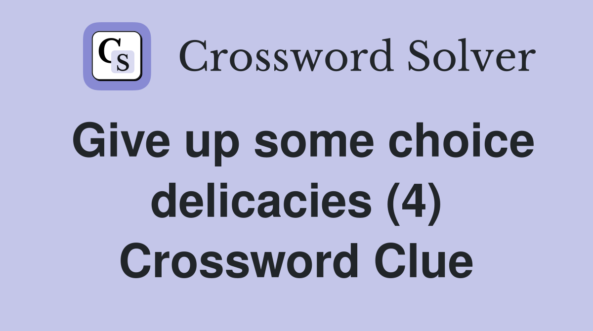 Give up some choice delicacies (4) Crossword Clue