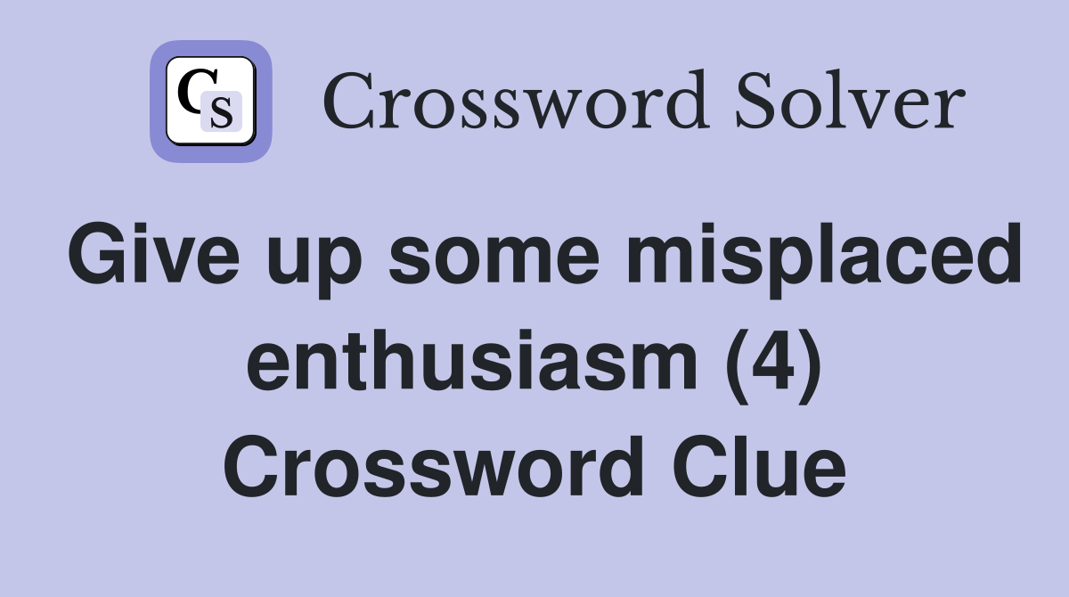 Give up some misplaced enthusiasm (4) Crossword Clue