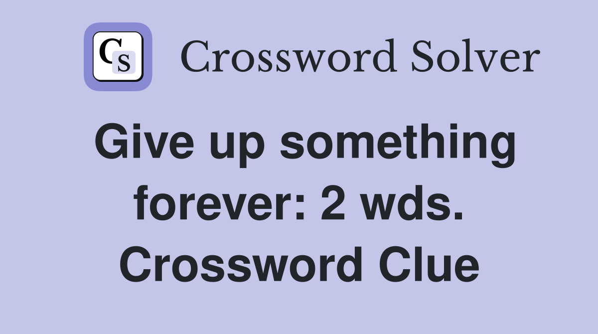 Give up something forever: 2 wds. Crossword Clue
