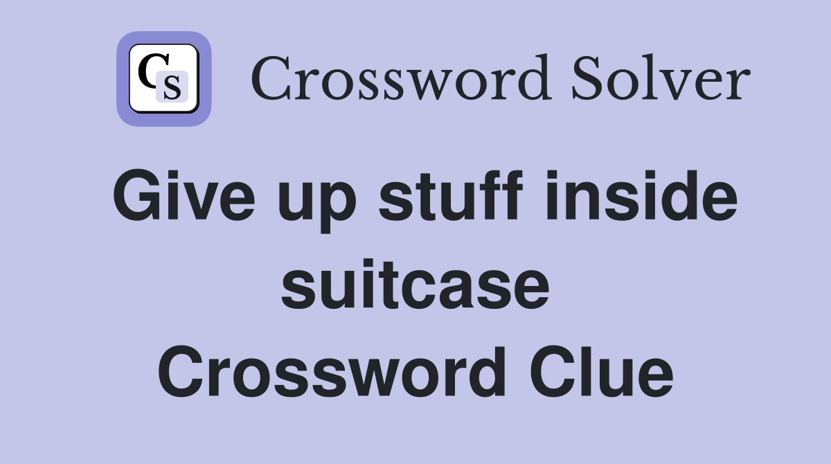 Give up stuff inside suitcase Crossword Clue