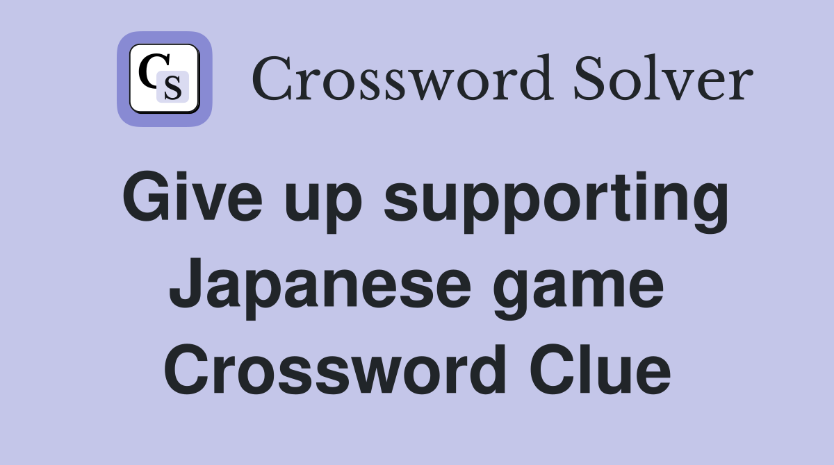 Give up supporting Japanese game Crossword Clue