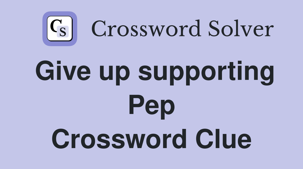 Give up supporting Pep Crossword Clue