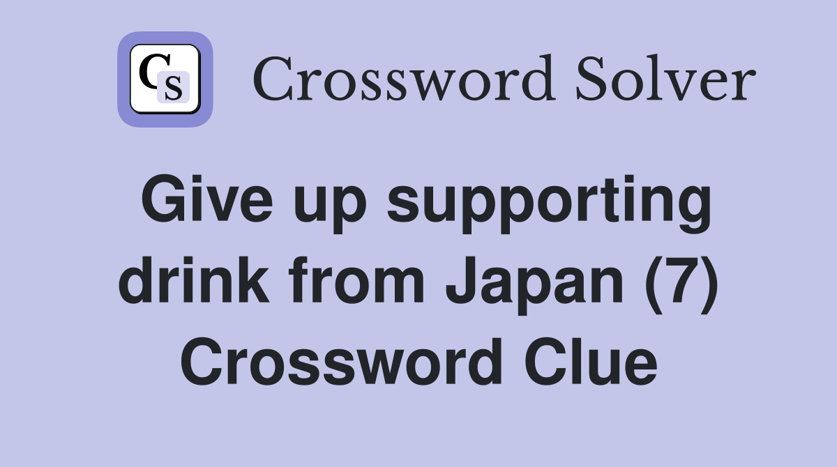 Give up supporting drink from Japan (7) Crossword Clue