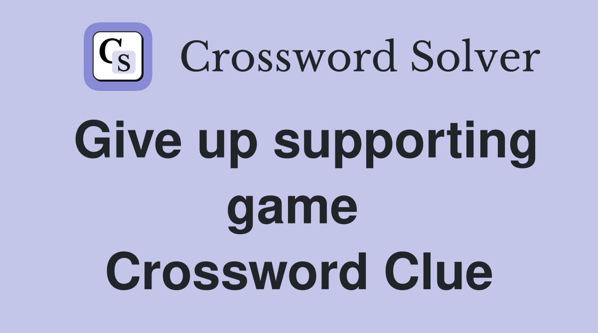 Give up supporting game  Crossword Clue