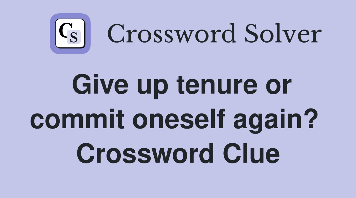 Give up tenure or commit oneself again?  Crossword Clue