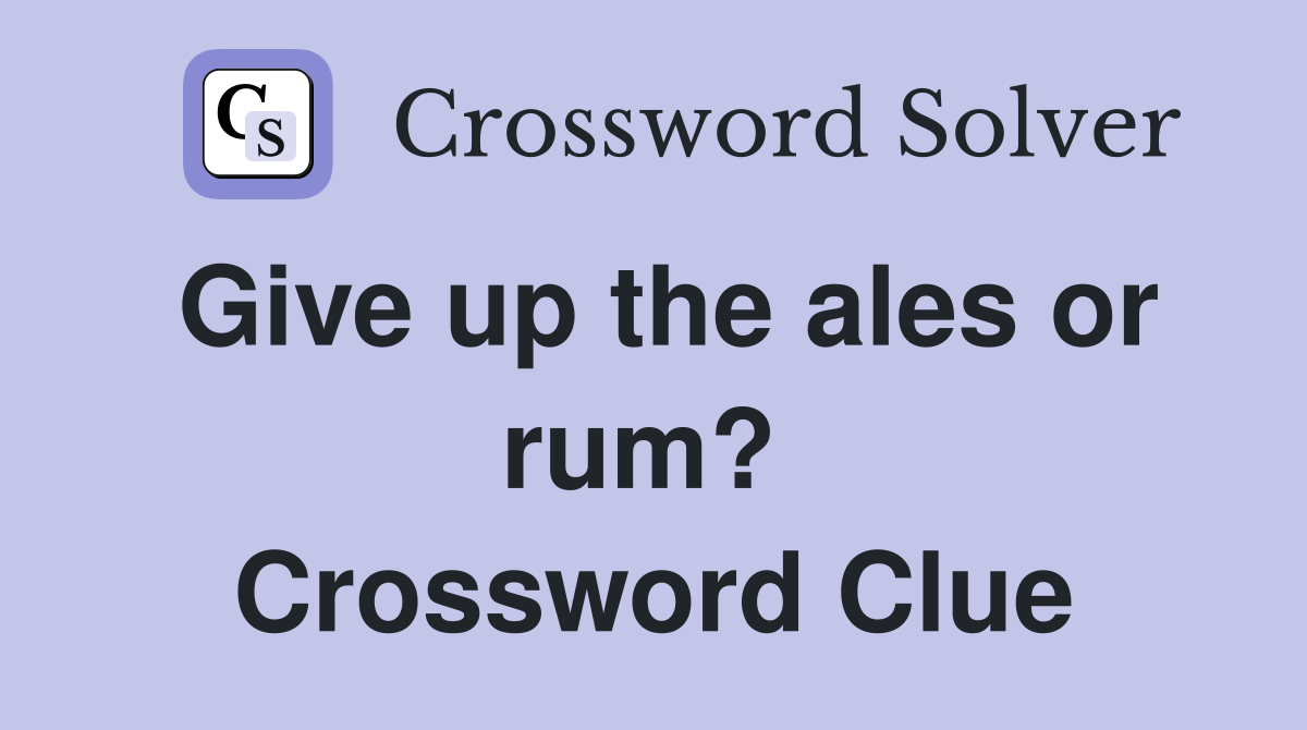Give up the ales or rum?  Crossword Clue
