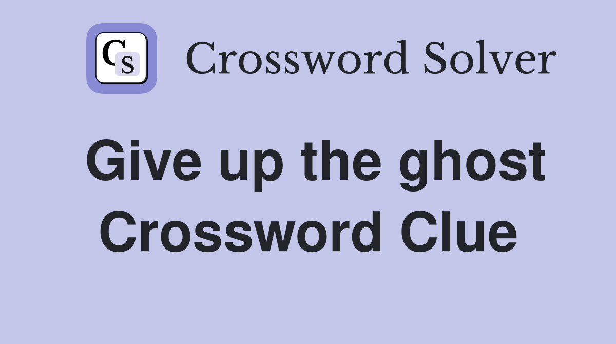 Give up the ghost Crossword Clue