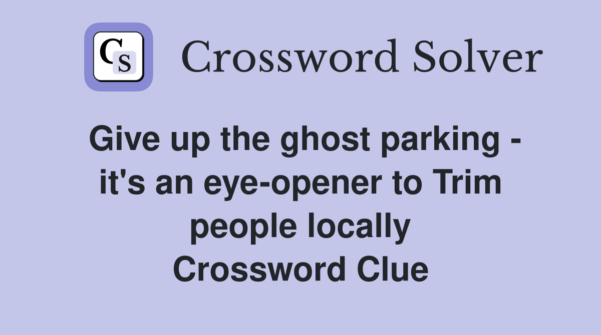 Give up the ghost parking - it's an eye-opener to Trim people locally Crossword Clue