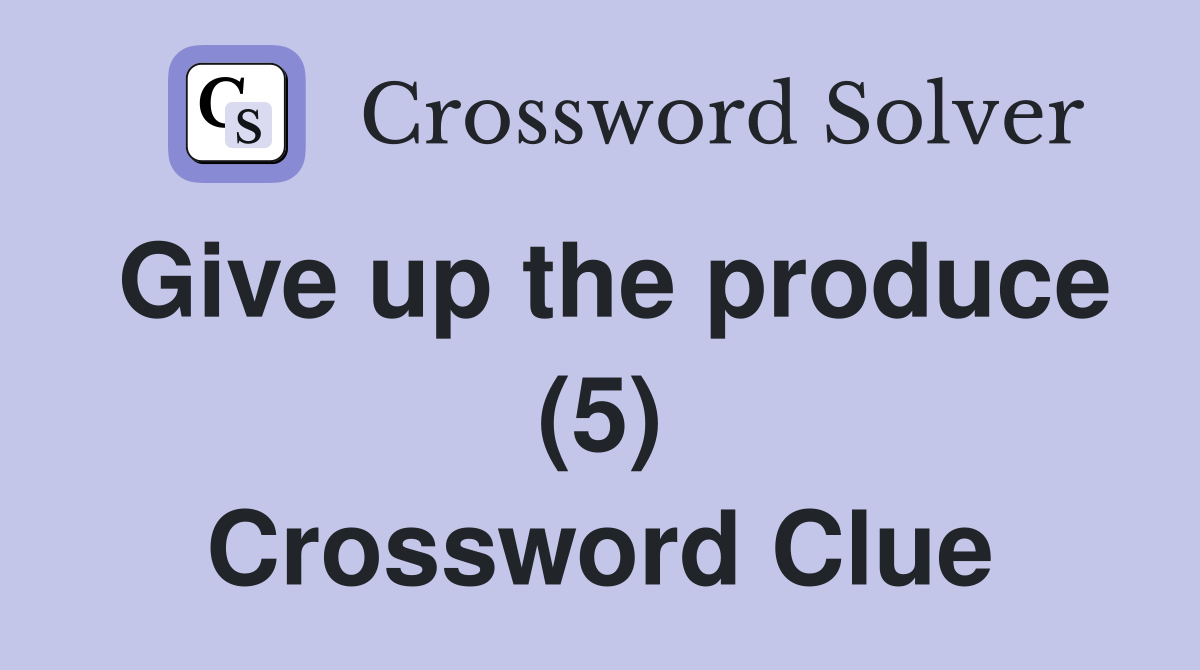 Give up the produce (5) Crossword Clue