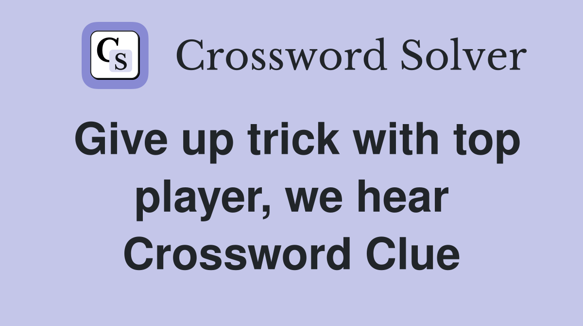 Give up trick with top player, we hear Crossword Clue