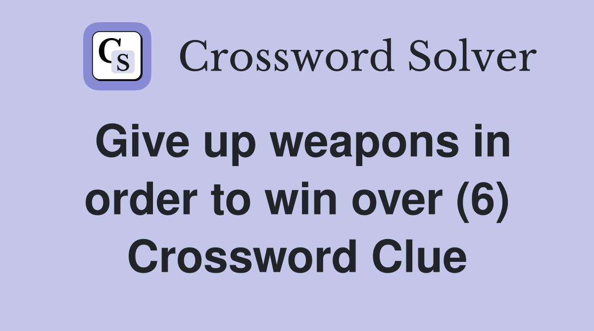 Give up weapons in order to win over (6) Crossword Clue