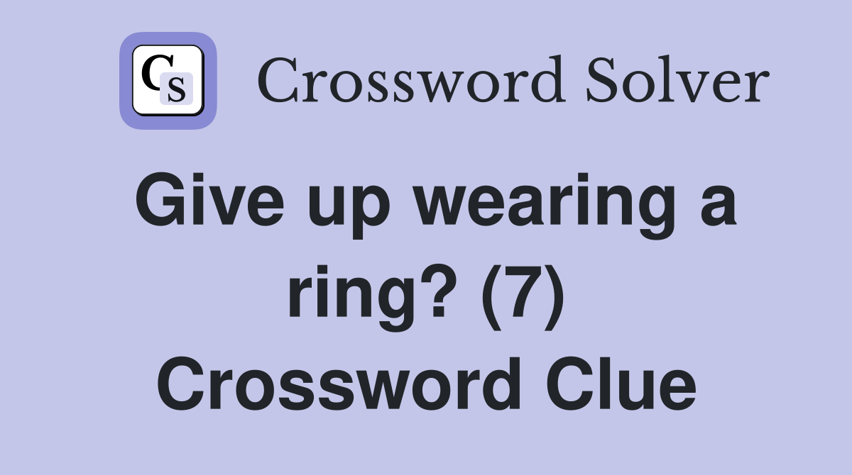 Give up wearing a ring? (7) Crossword Clue
