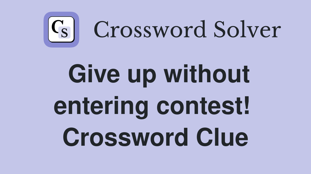 Give up without entering contest!  Crossword Clue