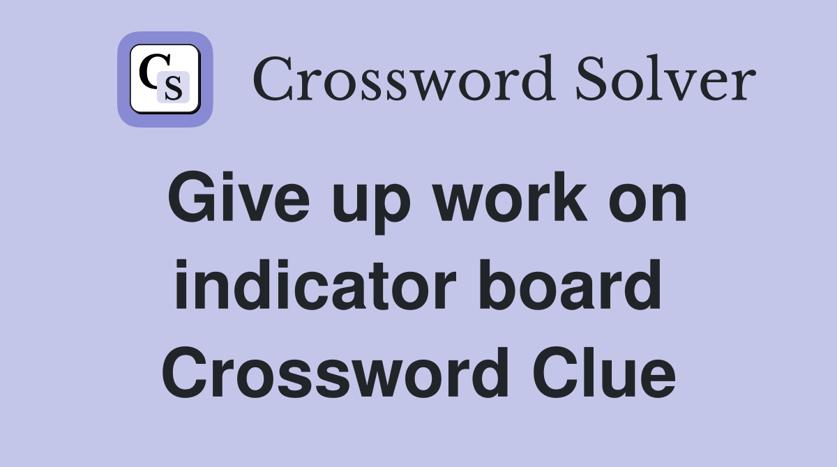 Give up work on indicator board Crossword Clue