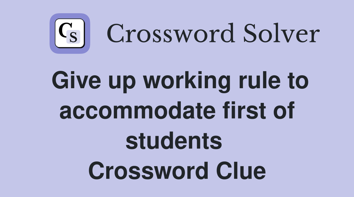 Give up working rule to accommodate first of students  Crossword Clue