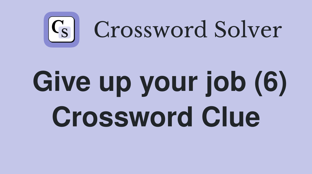 Give up your job (6) Crossword Clue