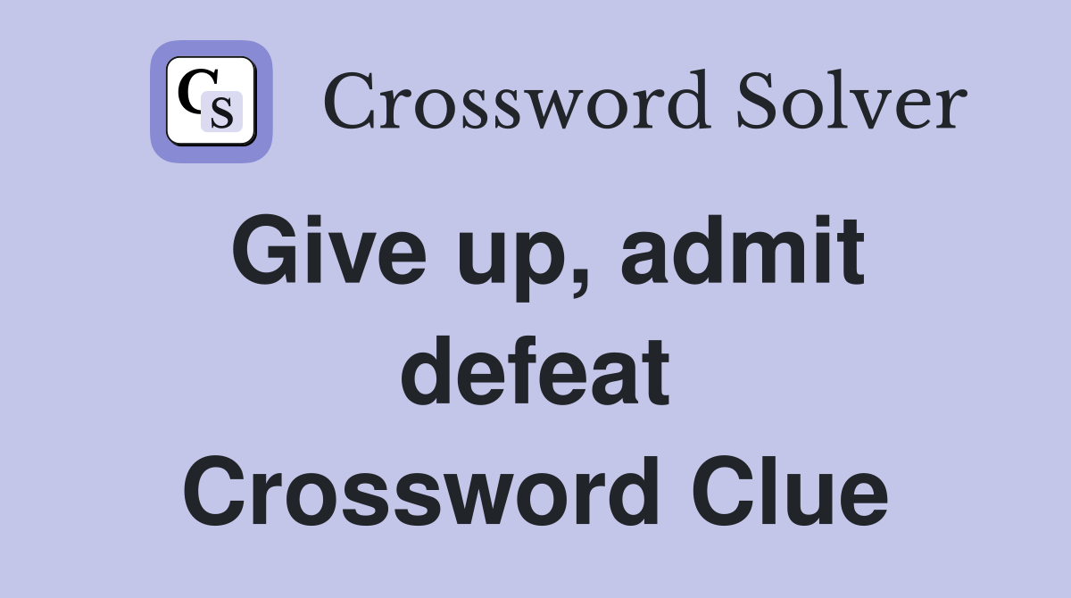 Give up, admit defeat Crossword Clue