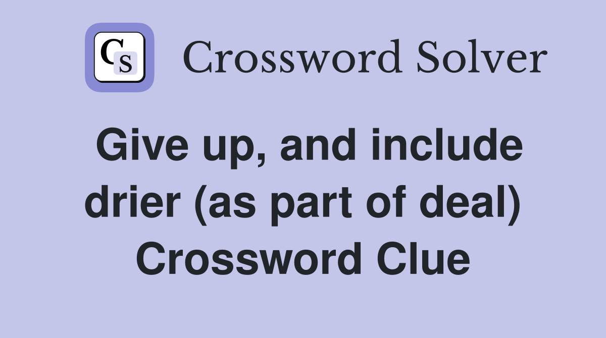 Give up, and include drier (as part of deal) Crossword Clue
