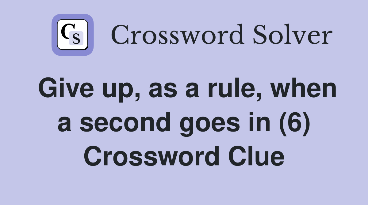 Give up, as a rule, when a second goes in (6) Crossword Clue
