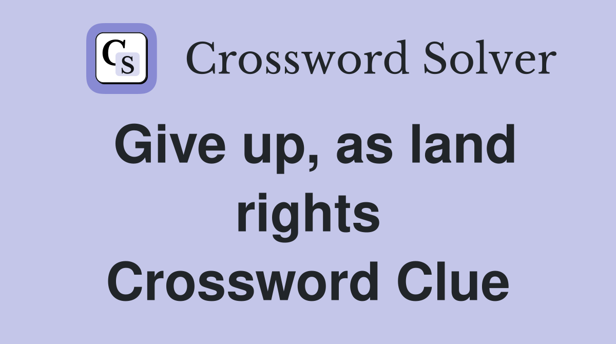Give up, as land rights Crossword Clue