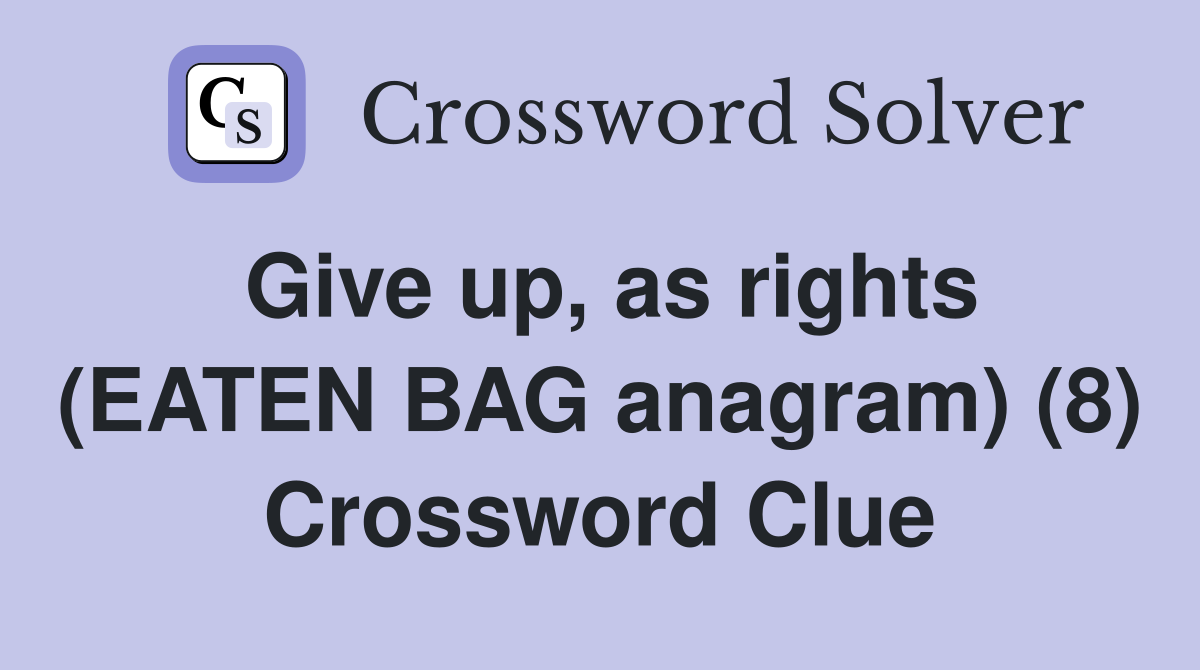 Give up, as rights (EATEN BAG anagram) (8) Crossword Clue