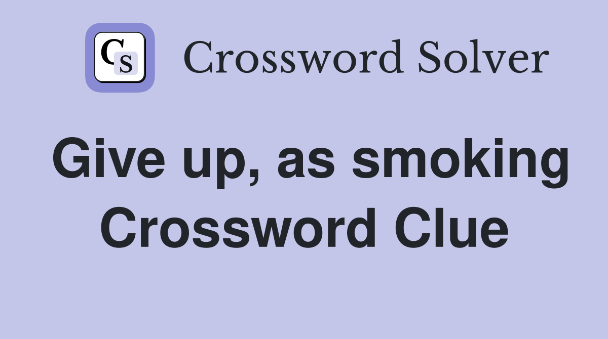 Give up, as smoking Crossword Clue