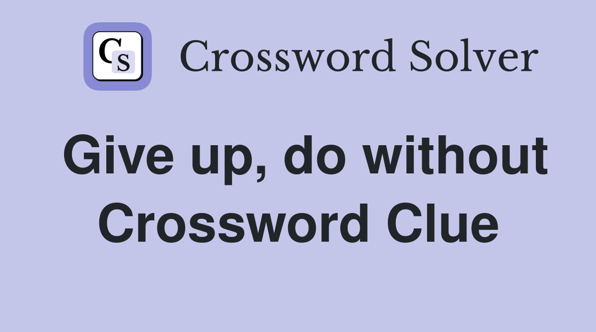 Give up, do without Crossword Clue