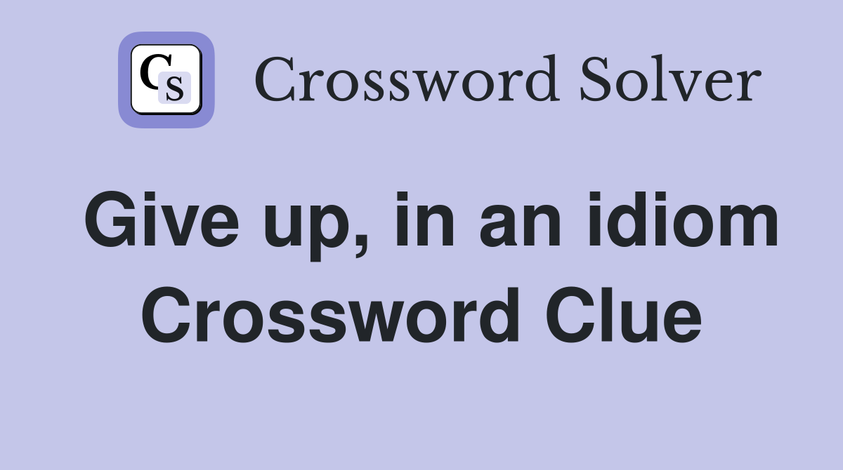 Give up, in an idiom Crossword Clue