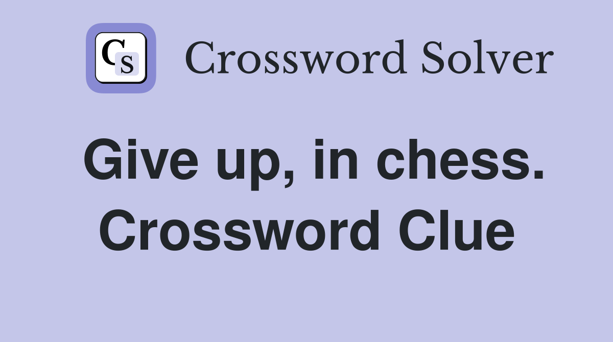 Give up, in chess. Crossword Clue