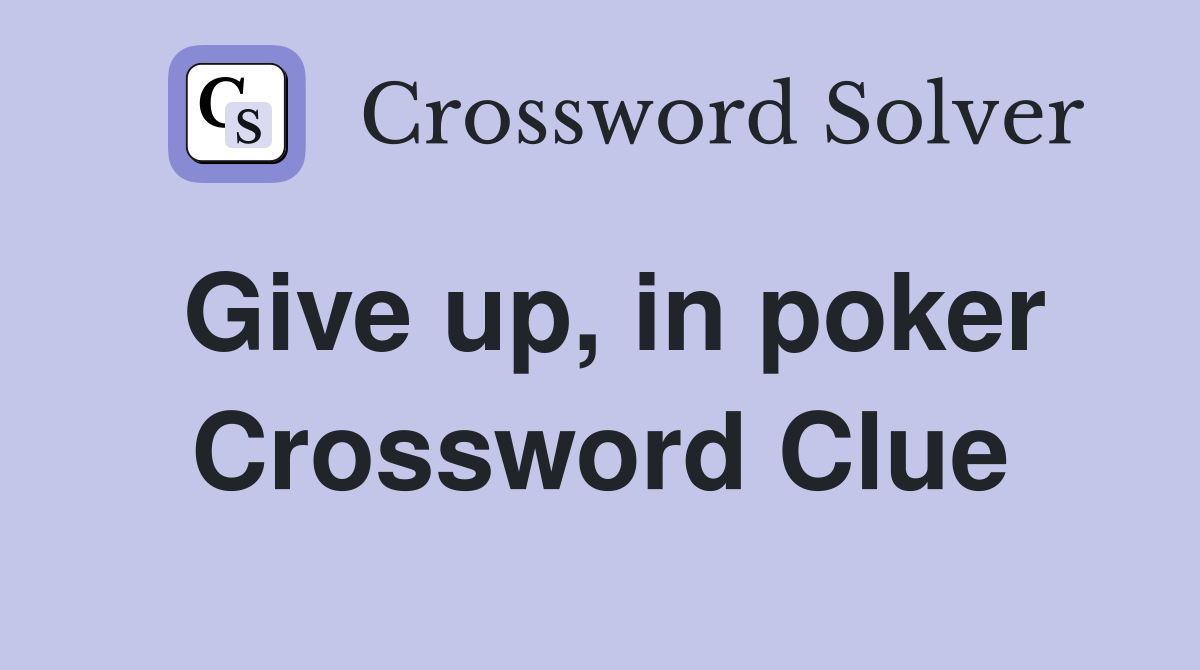 Give up, in poker Crossword Clue
