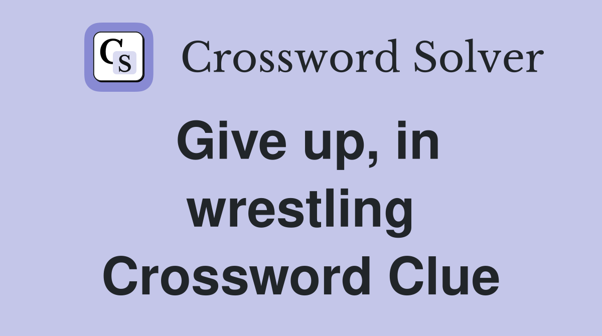 Give up, in wrestling Crossword Clue