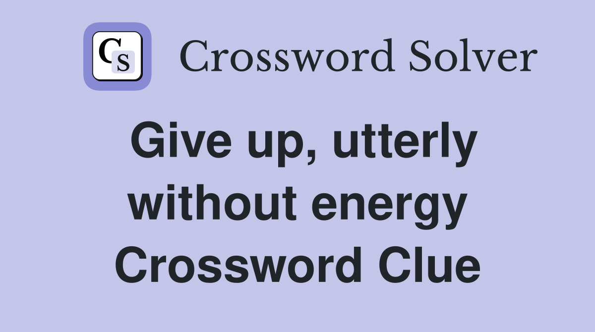 Give up, utterly without energy Crossword Clue