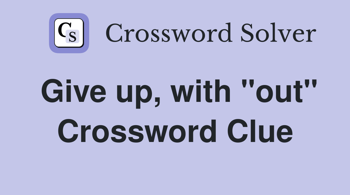 Give up, with "out" Crossword Clue