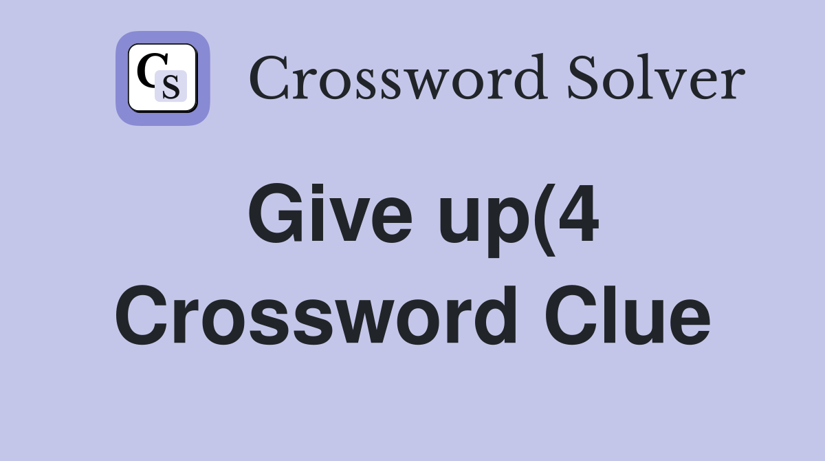 Give up(4) Crossword Clue Answers Crossword Solver Give up(4) Crossword Clue Answers Crossword Solver