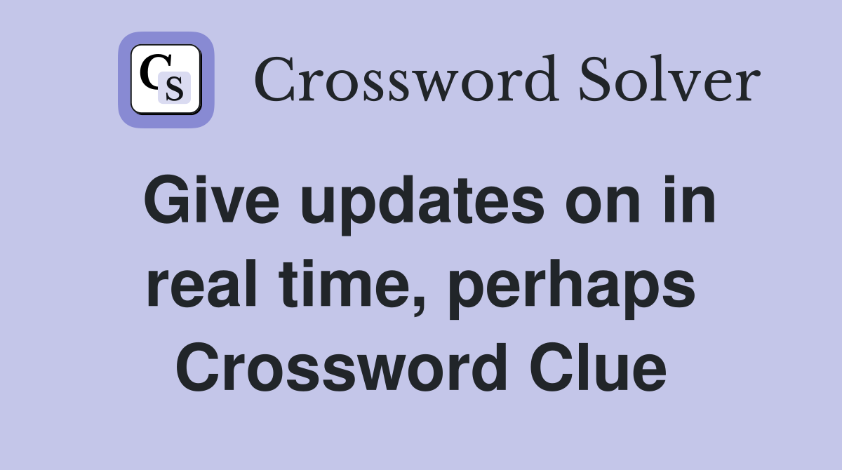 Give updates on in real time, perhaps Crossword Clue