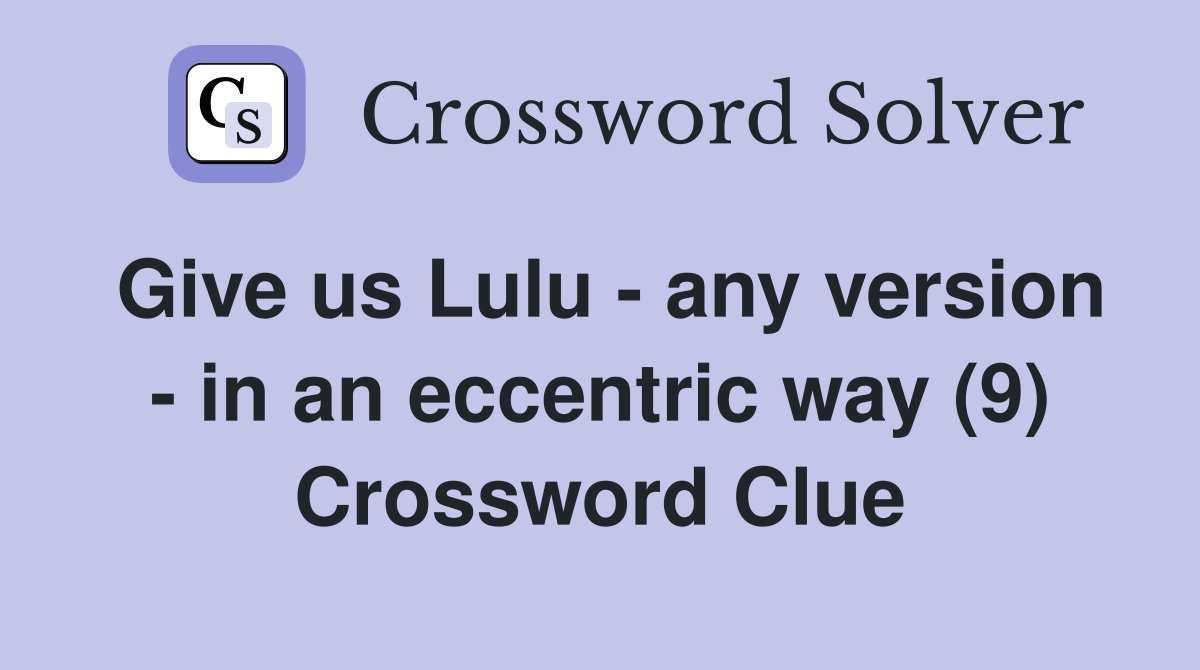 Give us Lulu - any version - in an eccentric way (9) Crossword Clue