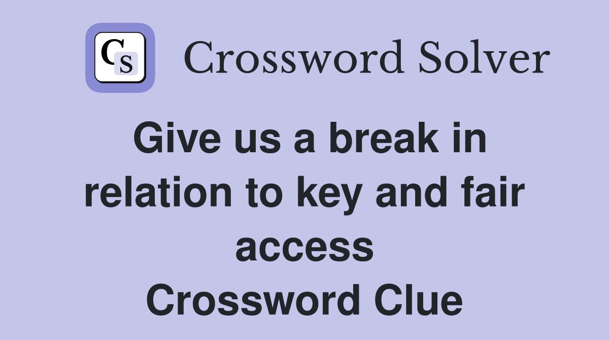 Give us a break in relation to key and fair access Crossword Clue