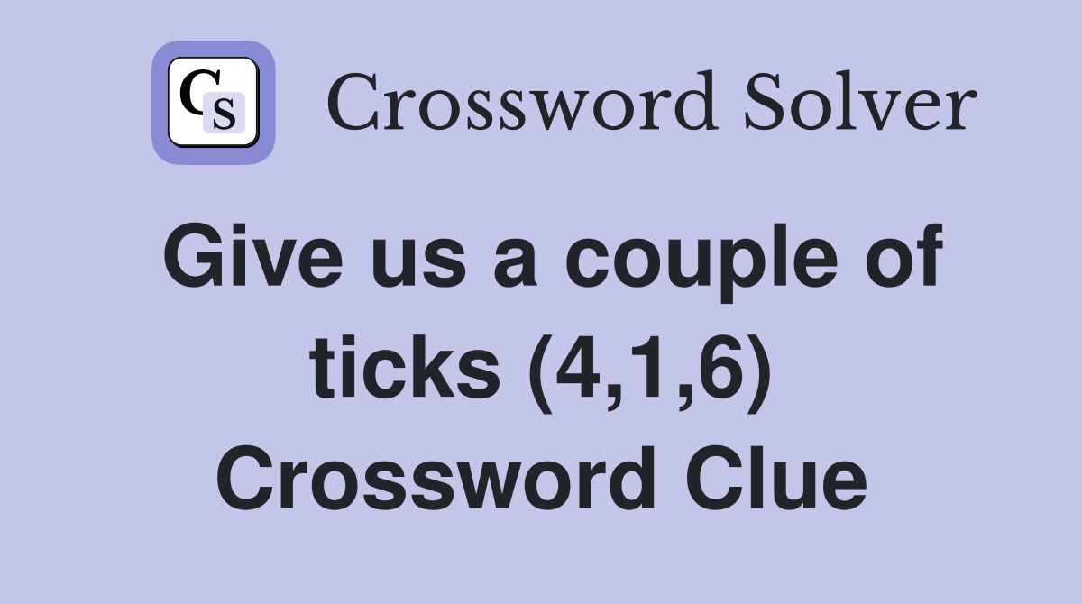Give us a couple of ticks (4,1,6) Crossword Clue