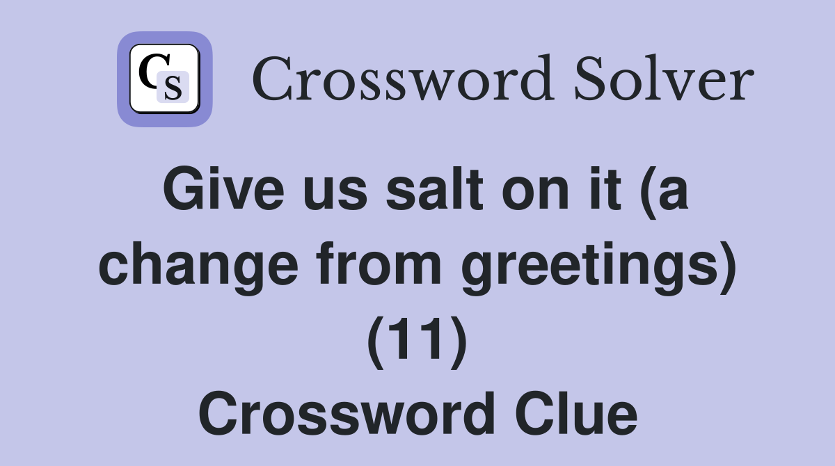 Give us salt on it (a change from greetings) (11) Crossword Clue