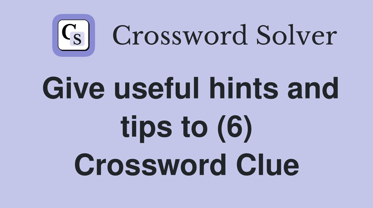 Give useful hints and tips to (6) Crossword Clue
