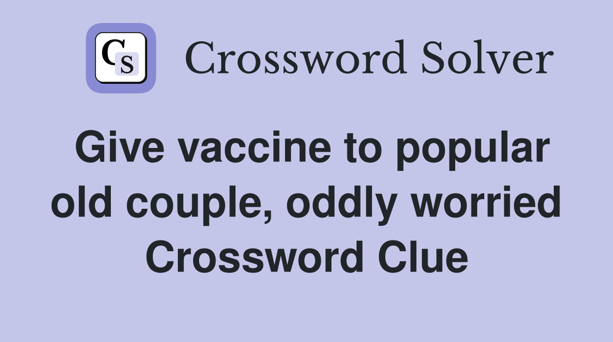 Give vaccine to popular old couple, oddly worried Crossword Clue
