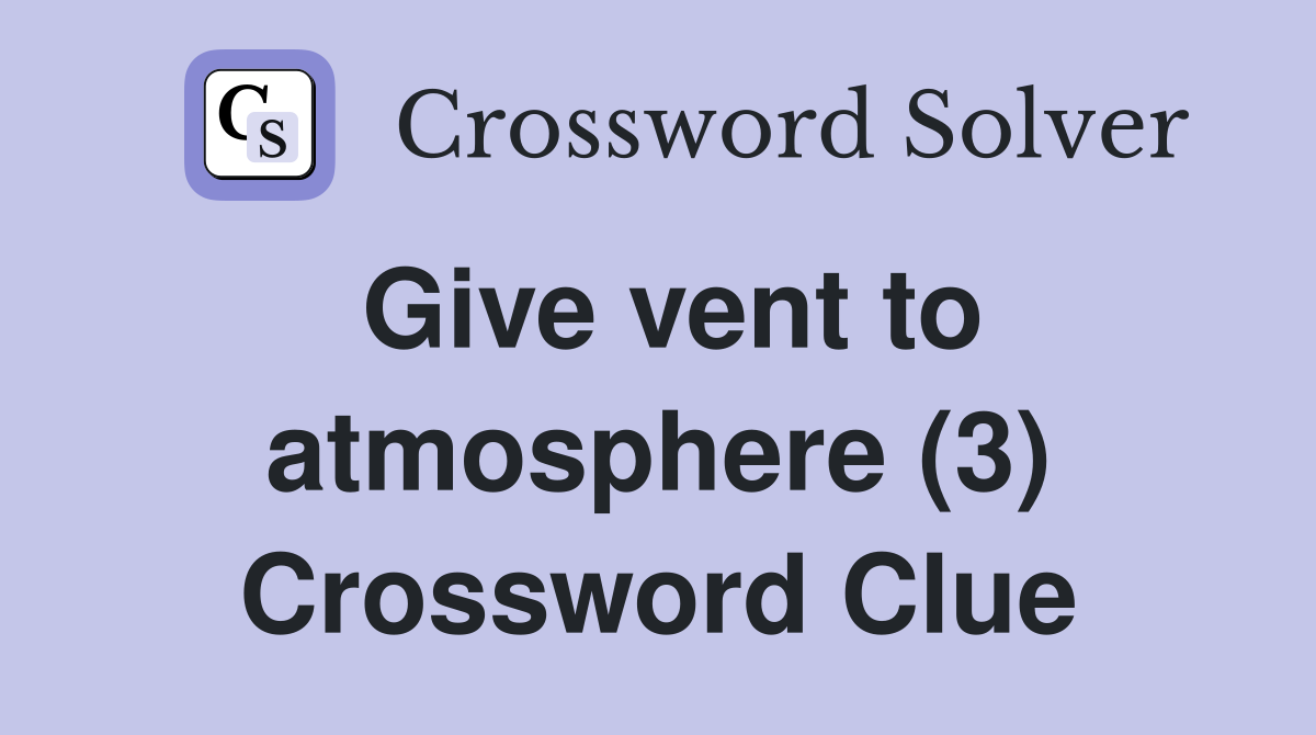 Give vent to atmosphere (3) Crossword Clue