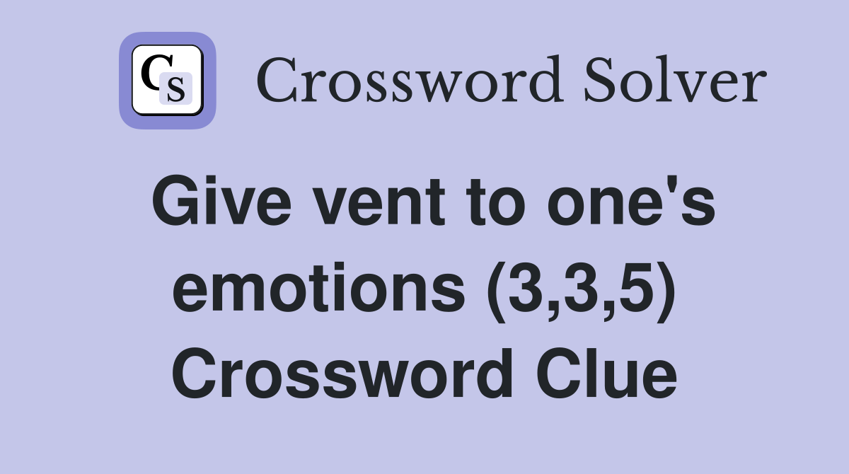 Give vent to one's emotions (3,3,5) Crossword Clue